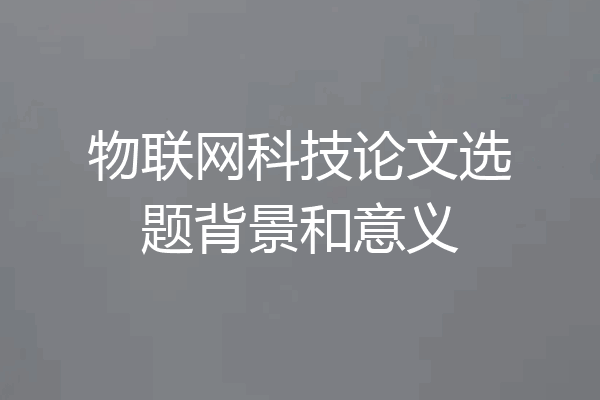 物联网科技论文选题背景和意义