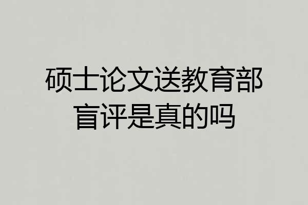 硕士论文送教育部盲评是真的吗