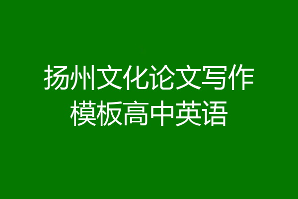 扬州文化论文写作模板高中英语