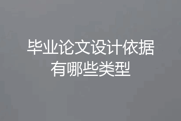 毕业论文设计依据有哪些类型
