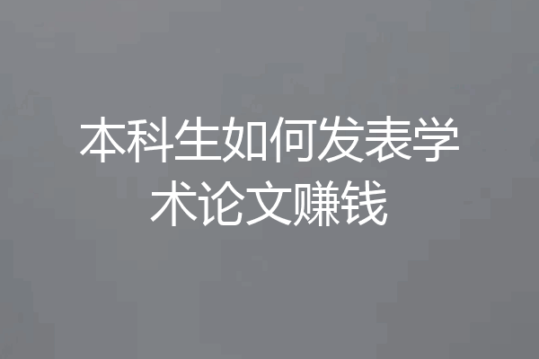 本科生如何发表学术论文赚钱