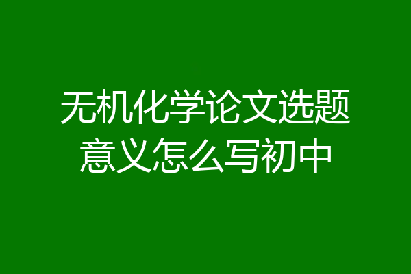 无机化学论文选题意义怎么写初中