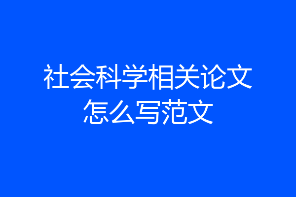 社会科学相关论文怎么写范文