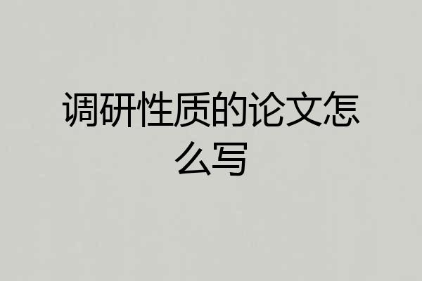 调研性质的论文怎么写
