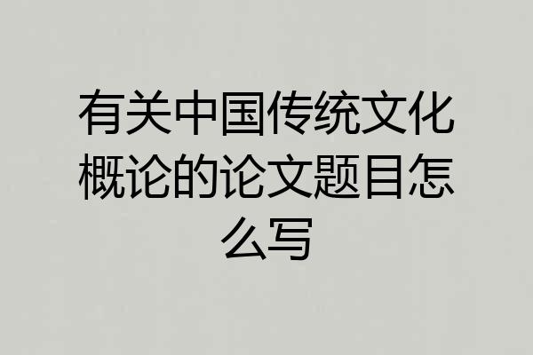 有关中国传统文化概论的论文题目怎么写