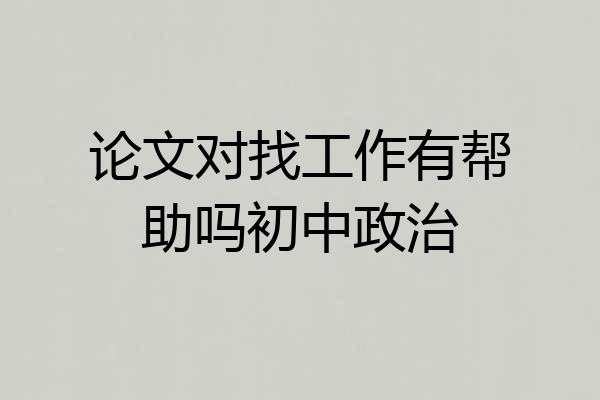 论文对找工作有帮助吗初中政治