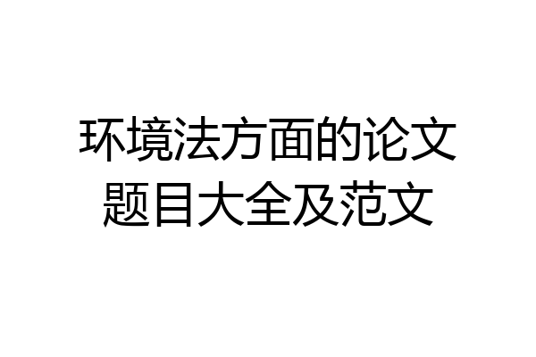 环境法方面的论文题目大全及范文
