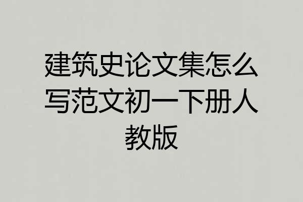 建筑史论文集怎么写范文初一下册人教版