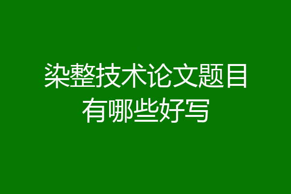 染整技术论文题目有哪些好写