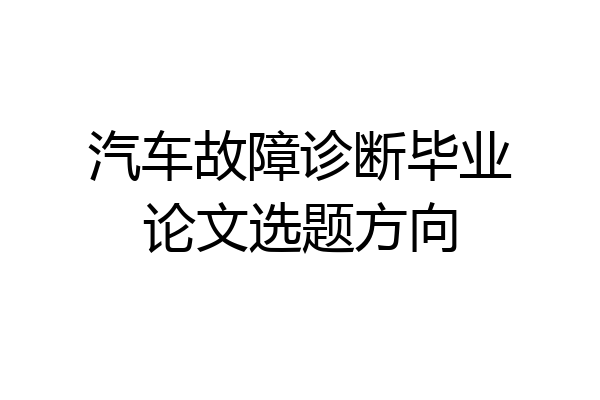 汽车故障诊断毕业论文选题方向