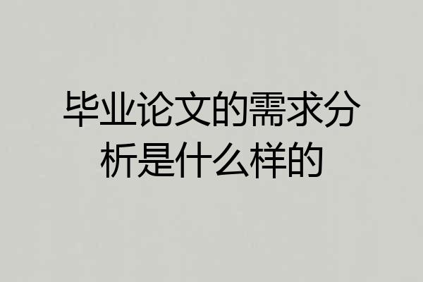 毕业论文的需求分析是什么样的