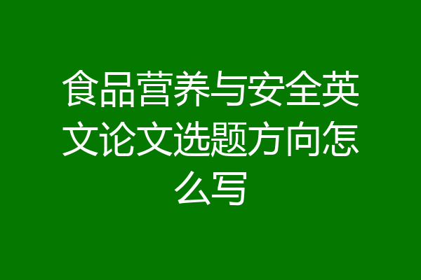 食品营养与安全英文论文选题方向怎么写