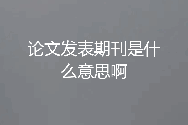 论文发表期刊是什么意思啊