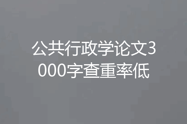 公共行政学论文3000字查重率低