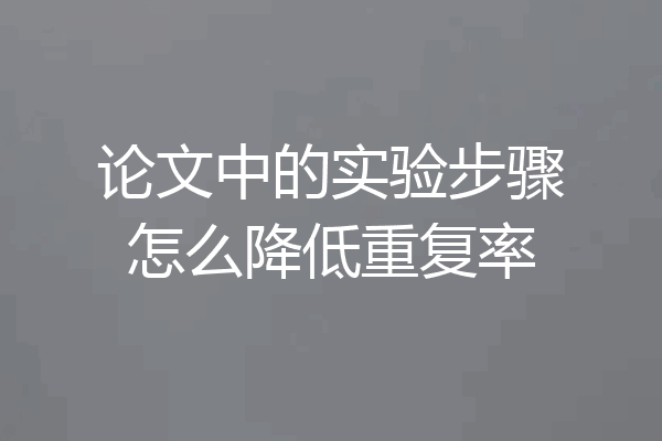 论文中的实验步骤怎么降低重复率