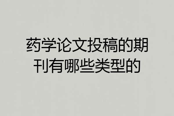 药学论文投稿的期刊有哪些类型的