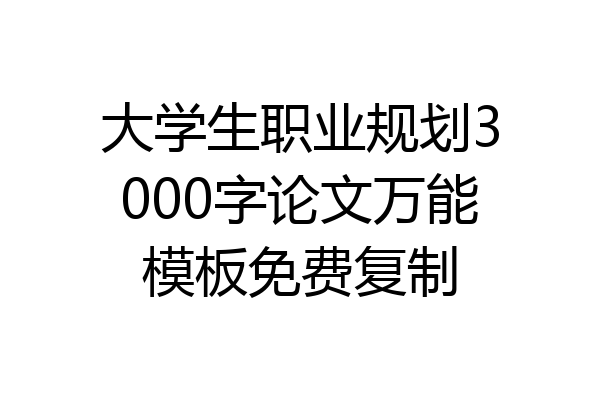大学生职业规划3000字论文万能模板免费复制