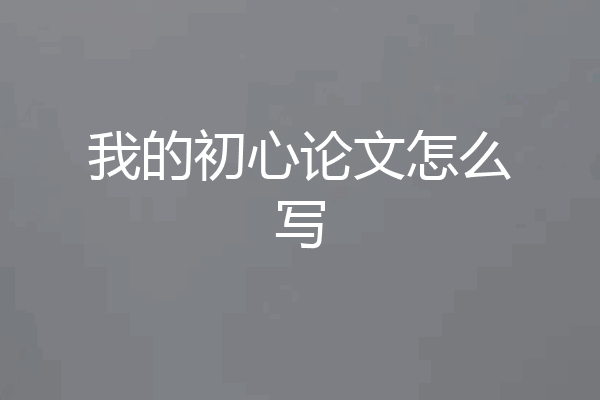 我的初心论文怎么写