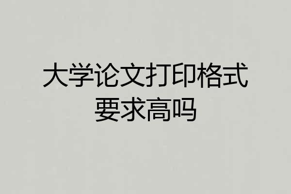 大学论文打印格式要求高吗