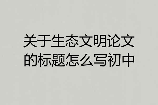 关于生态文明论文的标题怎么写初中