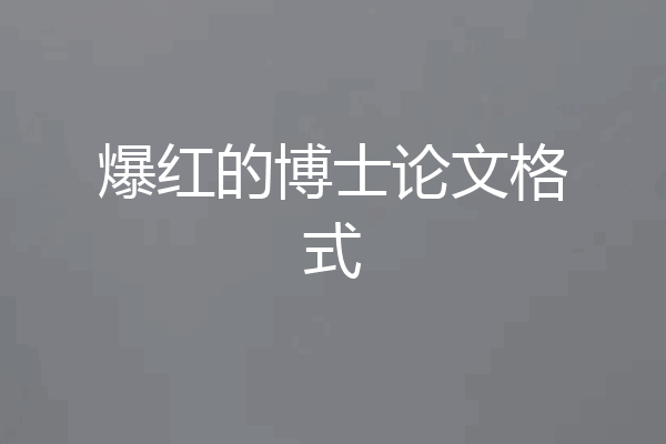 爆红的博士论文格式