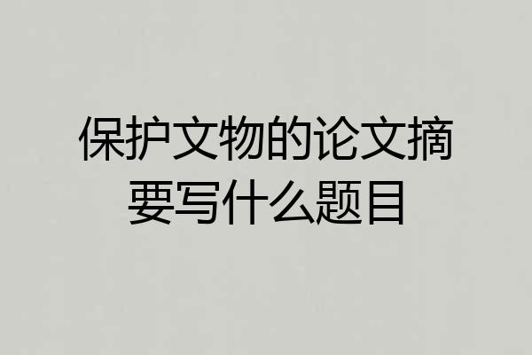 保护文物的论文摘要写什么题目
