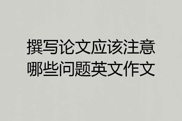 撰写论文应该注意哪些问题英文作文