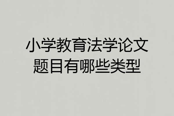 小学教育法学论文题目有哪些类型