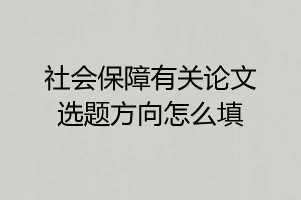 社会保障有关论文选题方向怎么填