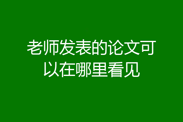 老师发表的论文可以在哪里看见
