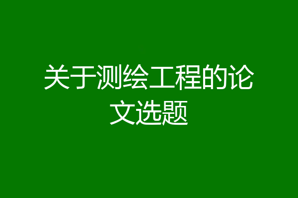 关于测绘工程的论文选题