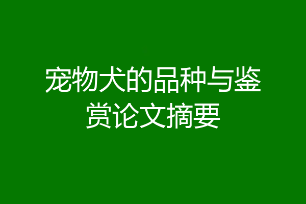 宠物犬的品种与鉴赏论文摘要