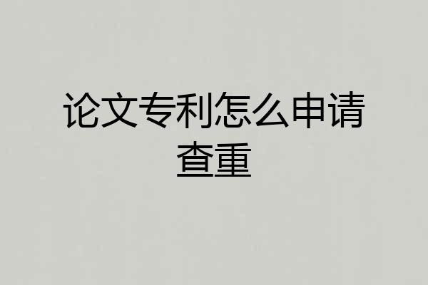 论文专利怎么申请查重