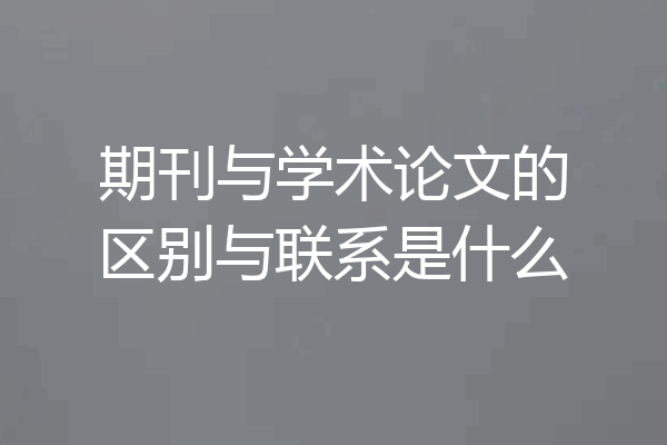 期刊与学术论文的区别与联系是什么