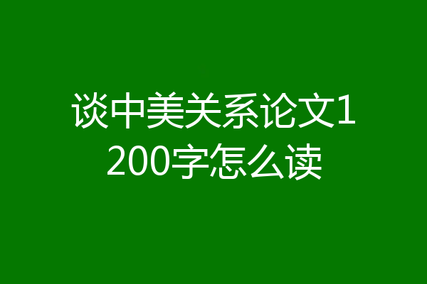 谈中美关系论文1200字怎么读
