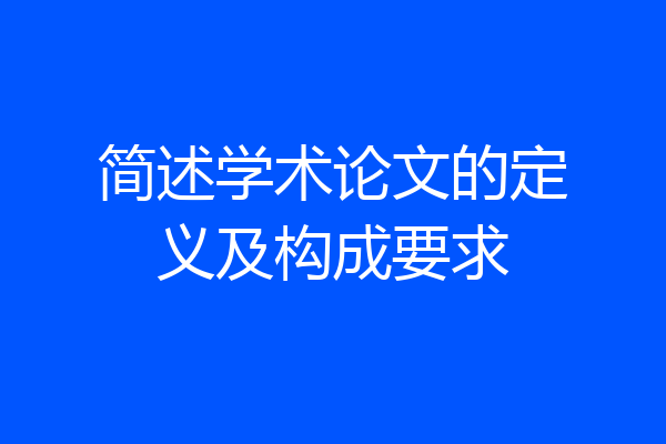 简述学术论文的定义及构成要求