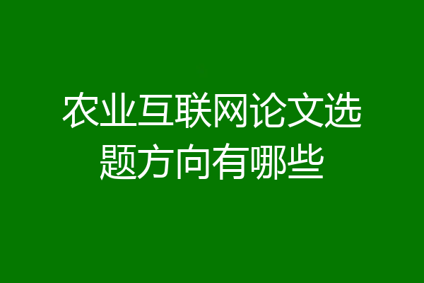 农业互联网论文选题方向有哪些