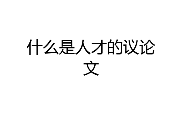 什么是人才的议论文