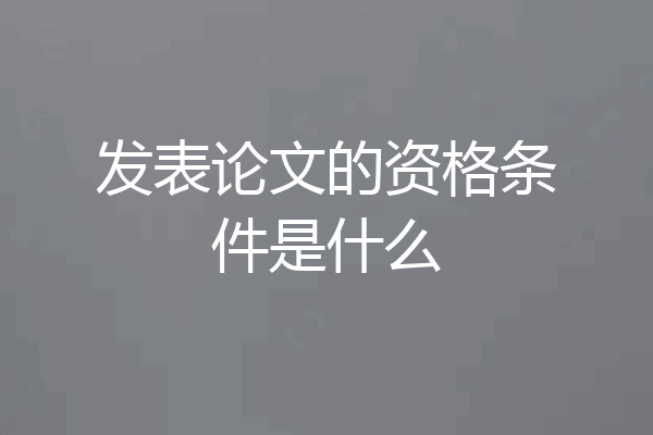 发表论文的资格条件是什么