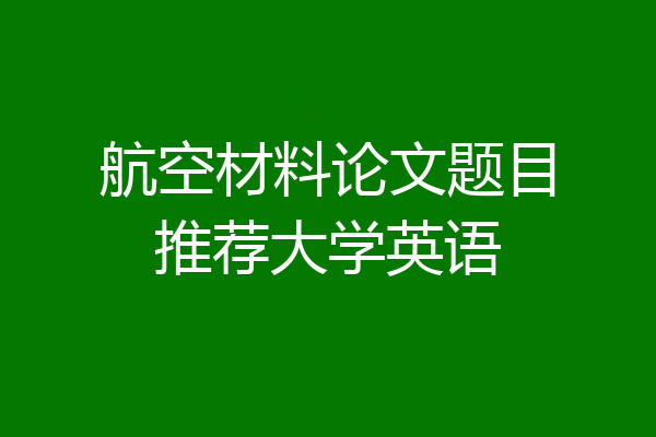 航空材料论文题目推荐大学英语