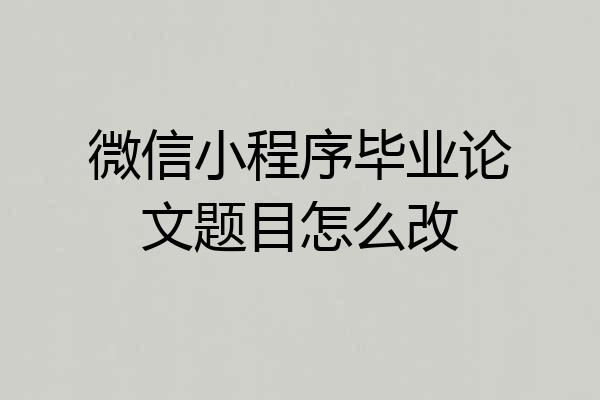 微信小程序毕业论文题目怎么改