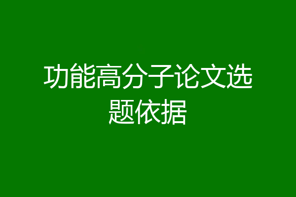 功能高分子论文选题依据