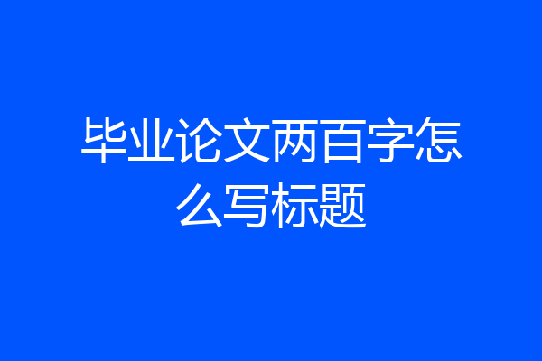 毕业论文两百字怎么写标题