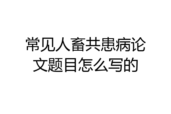常见人畜共患病论文题目怎么写的