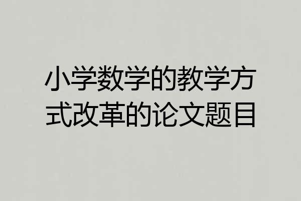 小学数学的教学方式改革的论文题目