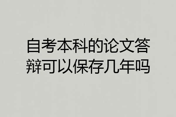 自考本科的论文答辩可以保存几年吗