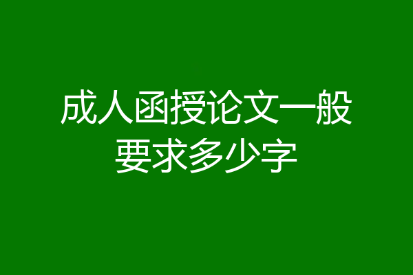 成人函授论文一般要求多少字