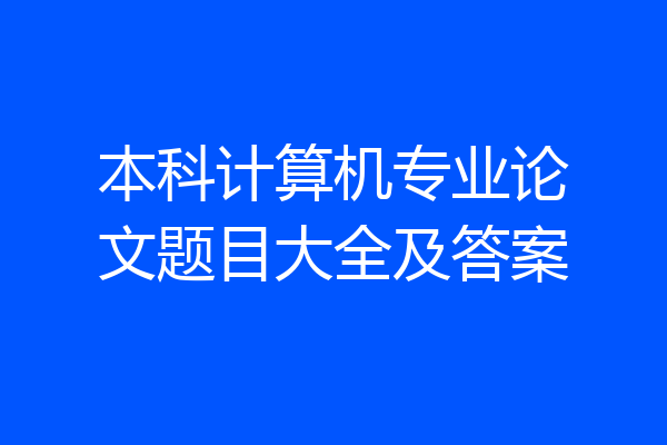 本科计算机专业论文题目大全及答案
