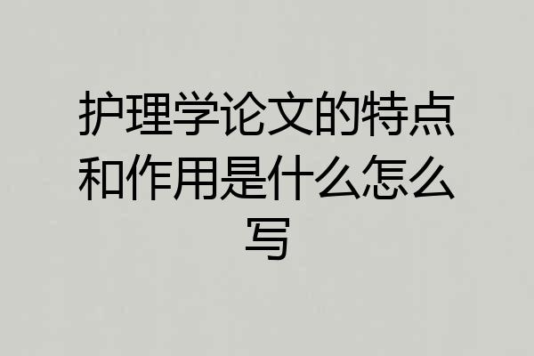 护理学论文的特点和作用是什么怎么写