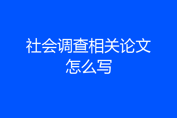 社会调查相关论文怎么写